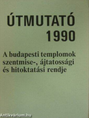 Dis Istvn - tmutat 1990 A budapesti templomok szentmise-, jtatossgi s hitoktatsi rendje