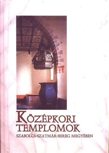 Szatm�rin� Mihucz Ildik� - K�z�pkori templomok Szabolcs-Szatm�r-Bereg megy�ben