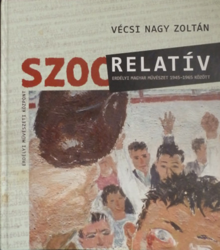 Vcsi Nagy Zoltn - Szocrelatv- Erdlyi magyar mvszet 1945- 1965 kztt