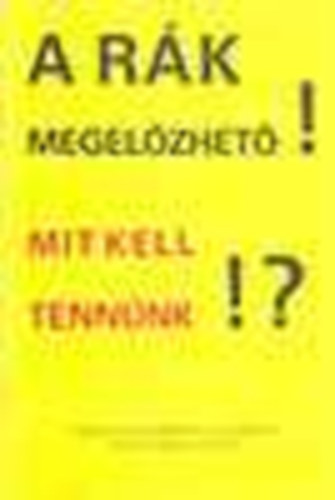 Orszgos Onkolgiai Intzet munkatrsai - A rk megelzhet! Mit kell tennnk!? (Prof.dr. Eckhardt S.)