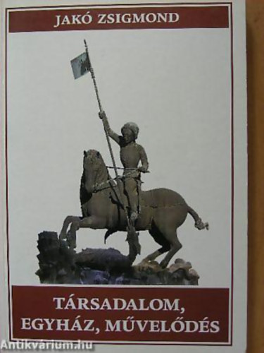 Jakó Zsigmond - Társadalom, egyház, művelődés TANULMÁNYOK ERDÉLY TÖRTÉNELMÉHEZ - Metem-könyvek