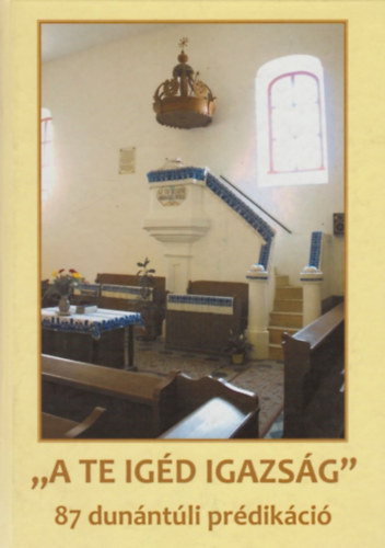 Köntös László (szerk) - "A te igéd igazság" 87 dunántúli prédikáció