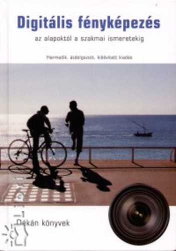 Dékán István - Digitális fényképezés - Az alapoktól a szakmai ismeretekig