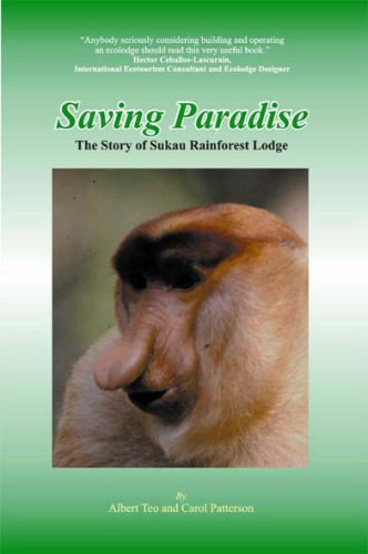 Carol Patterson Albert Teo - Saving Paradise: The Story of Sukau Rainforest Lodge