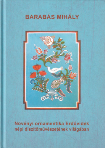 Barab�s Mih�ly - N�v�nyi ornamentika Erd�vid�k n�p d�sz�t�m�v�szet�nek vil�g�ban