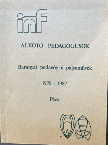 Alkot� pedag�gusok- Baranyai pedag�giai p�lyam�vek 1970-1987 P�cs