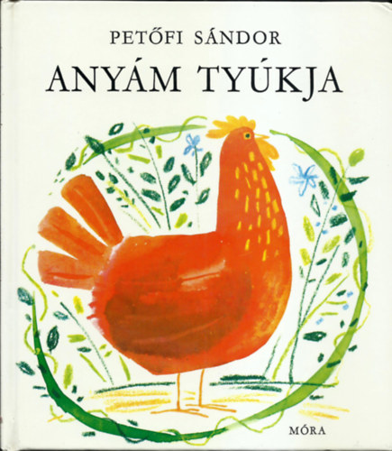 válogatta: Lengyel Balázs Petőfi Sándor - Anyám tyúkja (23 válogatott vers)) KASS JÁNOS RAJZAIVAL