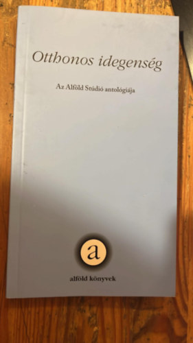 Otthonos idegenség - Az Alföld Stúdió antológiája