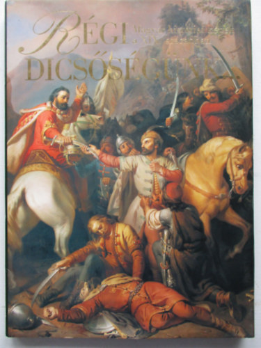 Szvoboda Domnszky Gabriella - Rgi dicssgnk (magyar histriai kpek a XIX. szzadban)