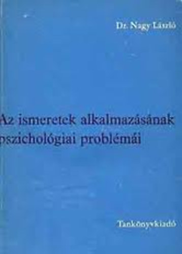 Dr. Nagy Lszl - Az ismeretek alkalmazsnak pszicholgiai problmi