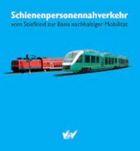 Schienenpersonennahverkehr vom Stiefkind zur Basis nachhaltiger Mobilitt- Helyi vasti szemlyszllts mostohagyermektl a fenntarthat mobilits alapjig