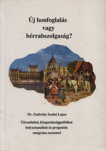 Endrdy Szab Lajos dr. - j honfoglals vagy brrabszolgasg? - Trsadalmi, kzgazdasg-politikai helyzetanalzis s prognzis emigrns szemmel