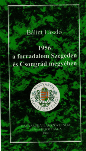 Blint Lszl - 1956 a forradalom Szegeden s Csongrd megyben