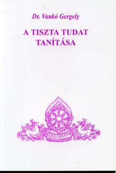 Dr. Vank� Gergely - A tiszta tudat tan�t�sa
