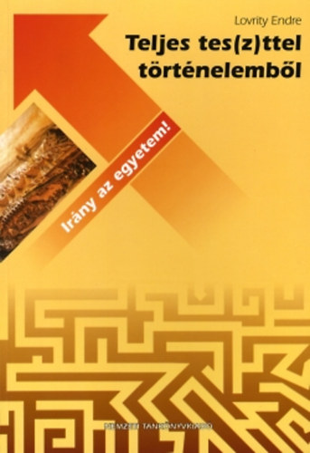 Lovrity Endre - Ir�ny az egyetem! Teljes tes(z)ttel t�rt�nelemb�l