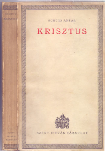 Schütz Antal - Krisztus - Tíz előadás, melyeket 1930 őszén a Pázmány-egyetem valamennyi karának hallgatói számára tartott Schütz Antal (Isten országa I.)