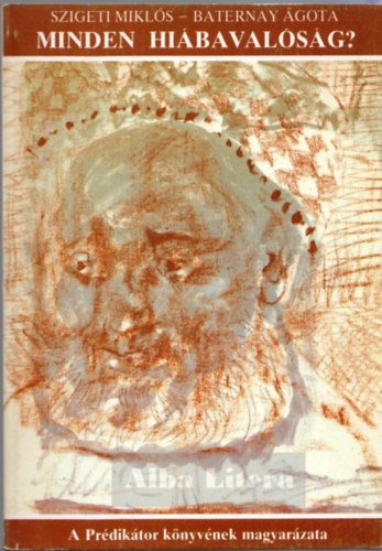 Szigeti; Baternay - Minden hiábavalóság? - A prédikátor könyvének magyarázata
