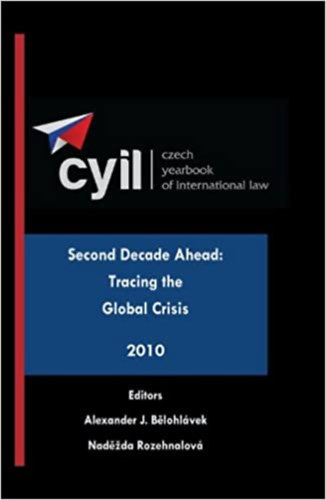 Nadezda Rorehnalov� Alexander J. Belohl�vek - CYIL - Czech Yearbook of International Law - Second decade ahead: Tracing the global crisis