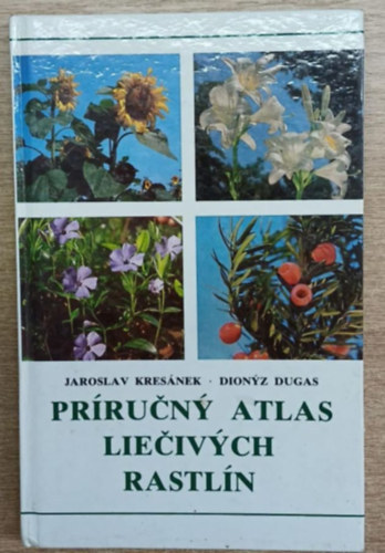 Dionyz Dugas Jaroslav Kresánek - Prírucny atlas liecivych rastlín (Praktikus gyógynövényatlasz)