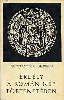 C. C. Giurescu - Erd�ly a rom�n n�p t�rt�net�ben
