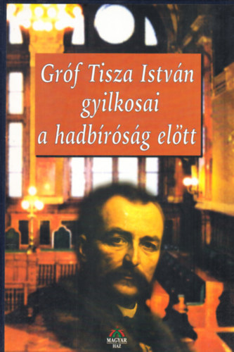 Bencsik G�bor  (szerk.) - Gr�f Tisza Istv�n gyilkosai a hadb�r�s�g el�tt: A Magyar T�virati Iroda �s a Magyar Kur�r hivatalos gyors�r�i f�ljegyz�seinek alapj�n