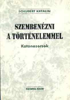 Schubert Katalin - Szemben�zni a t�rt�nelemmel (katonasorsok)