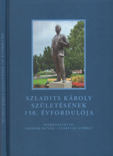 Czirfusz György (szerk.) Sándor István (szerk.) - Szladits Károly születésének 150. évfordulója