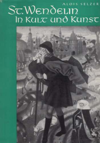 Alois Selzer - St. Wendelin in Kult und Kunst