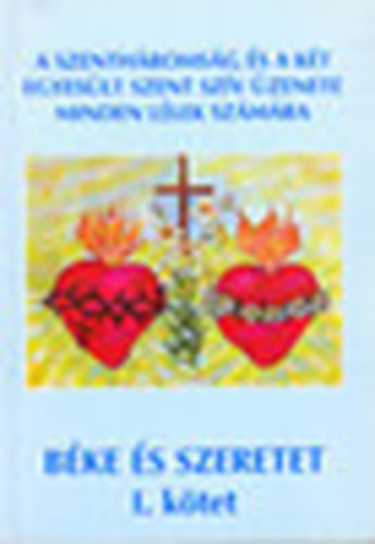 Br Mihlyn Ilonka - Bke s szeretet I. ktet (A Szenthromsg s a kt egyeslt szent szv zenete minden llek szmra)