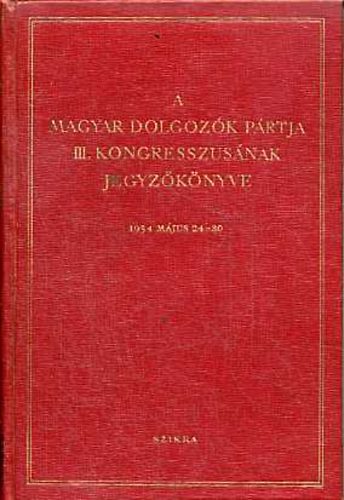 A Magyar Dolgozk Prtja III. kongresszusnak jegyzknyve - 1954