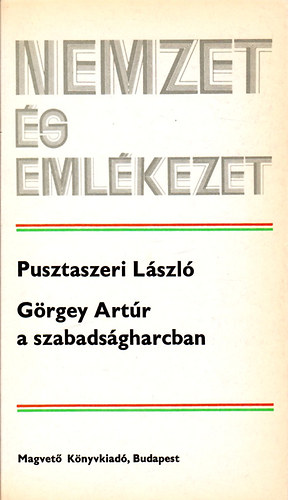 Pusztaszeri Lzsl - Grgey Artr a szabadsgharcban (Nemzet s emlkezet)
