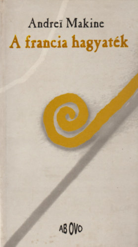 Andrei Makine - A francia hagyaték