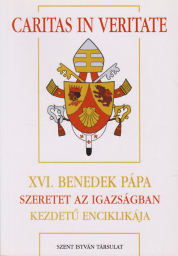 Joseph Ratzinger - Caritas in Veritate- XVI. Benedek Pápa Szeretet az igazságban kezdetű enciklikája