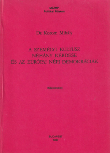 Dr. Korom Mihly szerk. - A szemlyi kultusz nhny krdse s az eurpai npi demokrcik (Kziratknt)