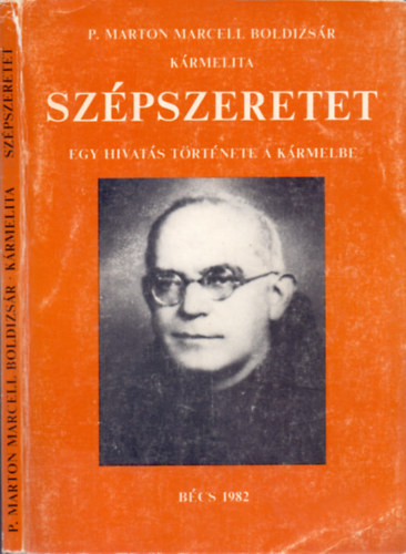 P. Marton Marcell Boldizs�r - Sz�pszeretet - Egy hivat�s t�rt�nete a K�rmelbe