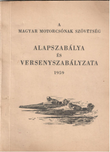 Dr. D�nes Jen�  (szerk.) Sz�ntha J�nos (szerk.) - A magyar motorcs�nak sz�vets�g alapszab�lya �s versenyszab�lya 1959