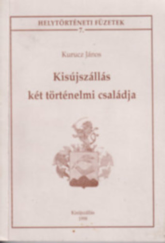 Kurucz J�nos - Kis�jsz�ll�s k�t t�rt�nelmi csal�dja (Helyt�rt�neti f�zetek 7.)