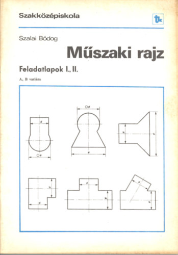Szalai Bdog - Mszaki rajz - Feladatlapok I., II. A.B varins