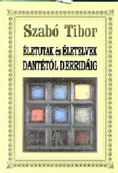 Dr. Szab� Tibor - �letutak �s �letelvek Dant�t�l Derrid�ig