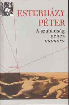 Esterházy Péter - A szabadság nehéz mámora