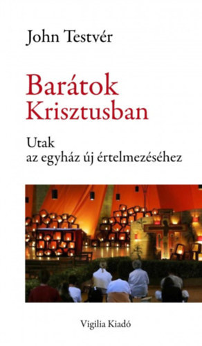John testvér - Barátok Krisztusban - Utak az egyház új értelmezéséhez