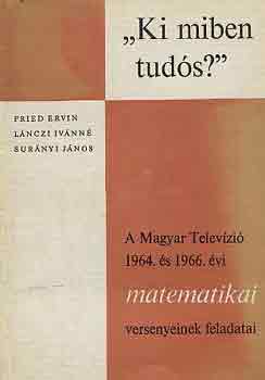 Fried-Láncziné-Surányi - "Ki miben tudós?" A Magyar Televízió 1964. és 1966. évi matematikai...