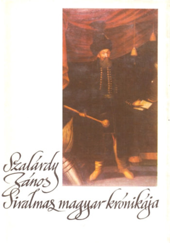 Szak�ly Ferenc - Szal�rdy J�nos siralmas magyar kr�nik�ja