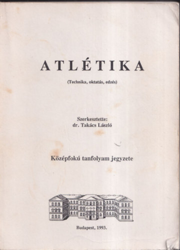 Dr. Tak�cs L�szl�  (szerk.) - Atl�tika (Technika, oktat�s, edz�s)