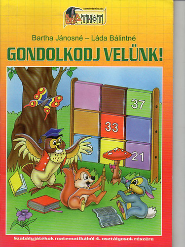 Bartha J�nosn�; L�da B�lintn� - Gondolkodj vel�nk! - Szab�lyj�t�kok matematik�b�l 4. oszt�lyosok r�sz�re