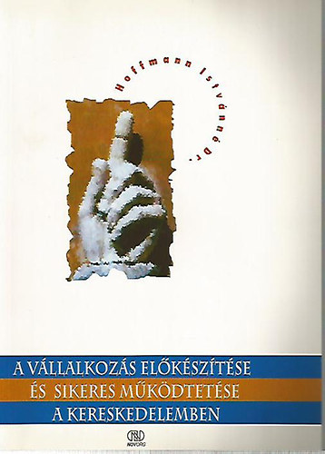 Dr Hoffmann IStvnn - A vllalkozs elksztse s sikeres mkdtetse a kereskedelemben