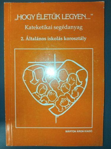 Fogassy Judit szerk. - "Hogy �let�k legyen..." - kateketikai seg�danyag 2. -�ltal�nos iskol�s koroszt�ly
