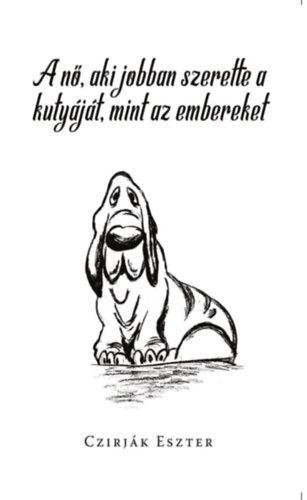 Czirj�k Eszter - A n�, aki jobban szerette a kuty�j�t, mint az embereket
