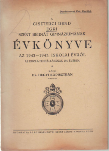 Dr. Hegyi Kapisztr�n - A Ciszterci Rend Egri Szent Bern�t Gimn�zium�nak �vk�nyve az 1942-43. iskolai �vr�l az iskola fenn�ll�s�nak 254. �v�ben