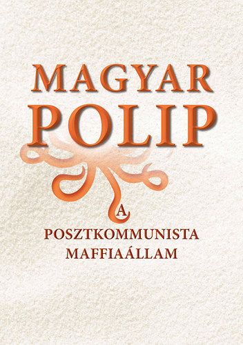 Magyar Blint  (szerk.) - Magyar polip - A posztkommunista maffiallam